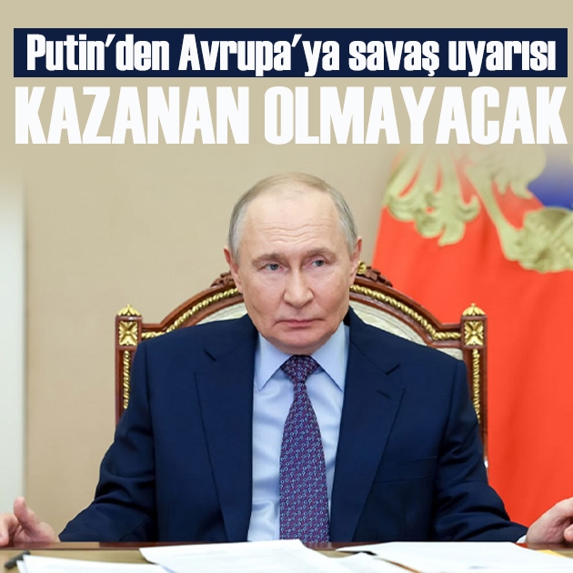 Putin'den Avrupa'ya savaş uyarısı: 'Kazanan olmayacak'