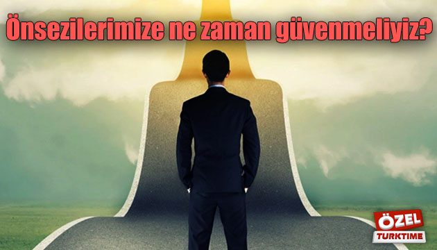 Önsezilerimize ne zaman güvenmeliyiz?