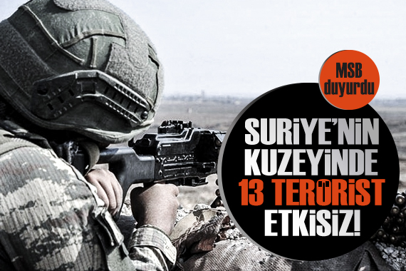 MSB, Suriye nin kuzeyinde 13 PKK/YPG li teröristin etkisiz hale getirildiğini duyurdu!