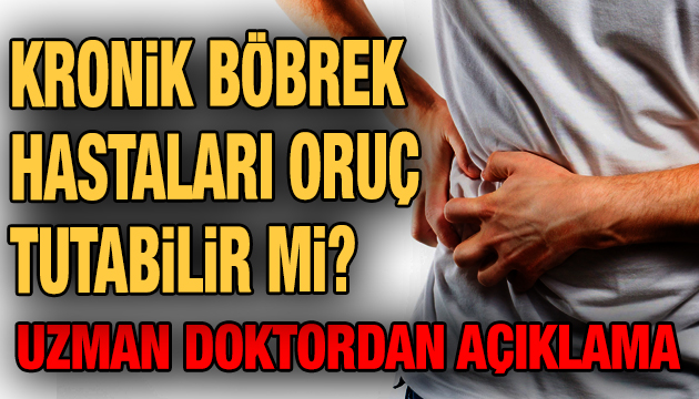 Kronik böbrek hastaları oruç tutabilir mi? Uzman doktordan açıklama