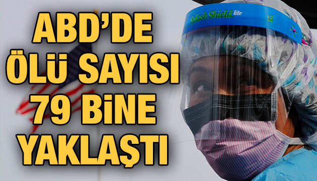 ABD de Kovid 19 dan ölenlerin sayısı 79 bine yaklaştı