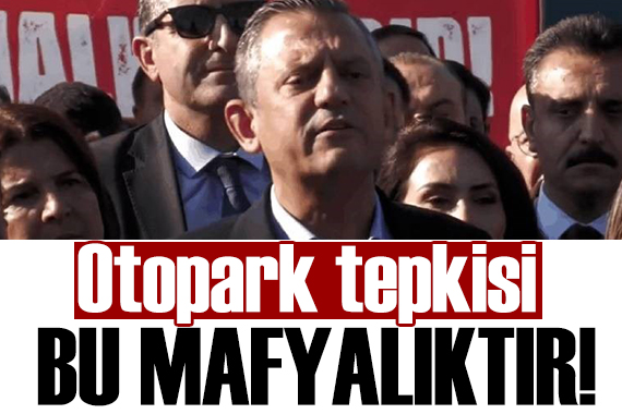 Özgür Özel den otopark tepkisi: Bu mafyalıktır!