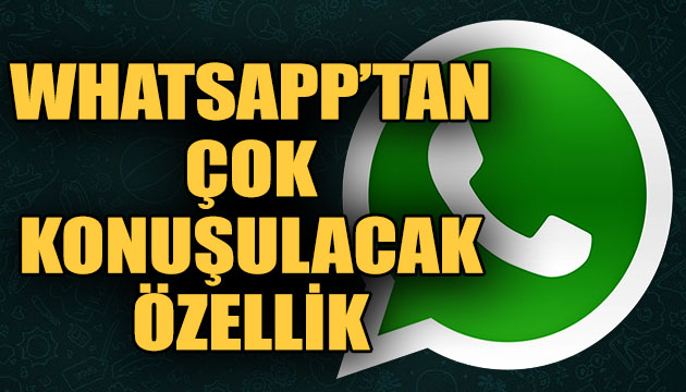 WhatsApp tan çok konuşulacak özellik!