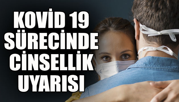 Kovid 19 sürecinde çiftlere cinsellik uyarısı!