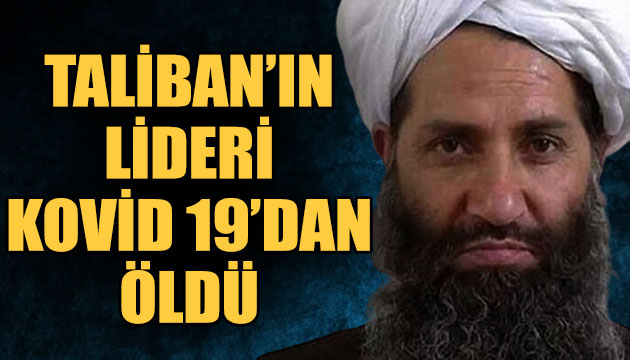 Taliban ın Lideri, Kovid-19 dan öldü