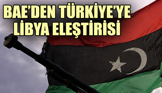 BAE’den Türkiye’ye Libya eleştirisi!