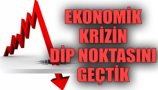 Ekonomik krizin dip noktasını geçtik!