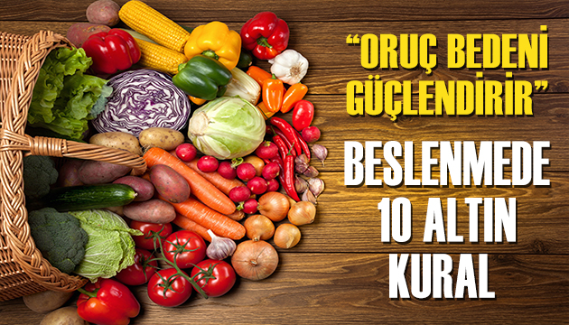 Oruç bedeni güçlendirir: Beslenmede 10 altın kural!