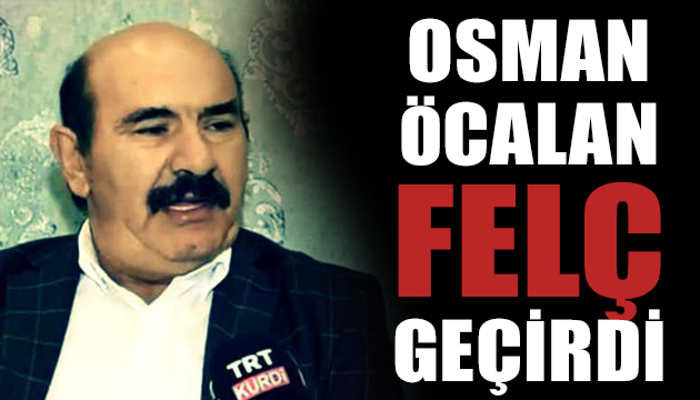 Osman Öcalan felç geçirdi