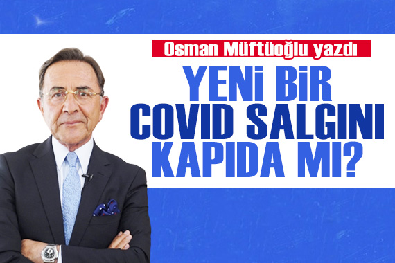 Osman Müftüoğlu yazdı: Yeni bir Covid salgını kapıda mı?