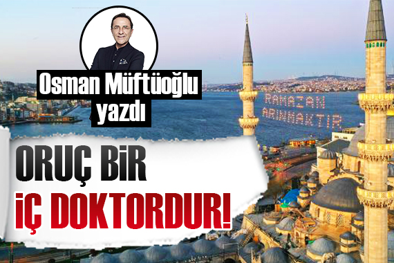 Osman Müftüoğlu: Oruç muazzam bir iç doktordur!