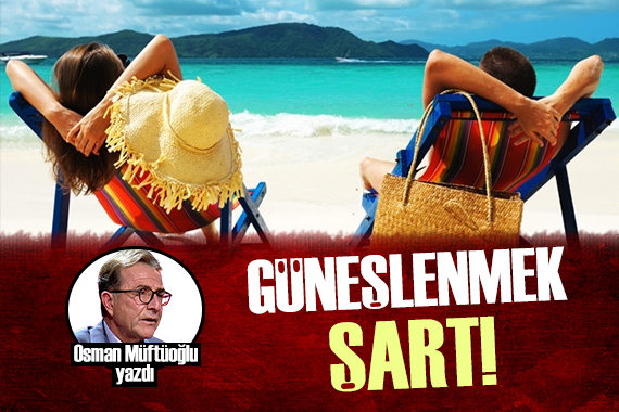 Osman Müftüoğlu: Güneşlenmek şart!