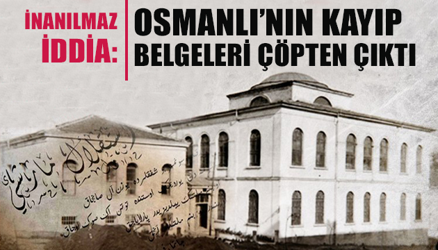 Osmanlı nın kayıp belgeleri çöpten çıktı iddiası