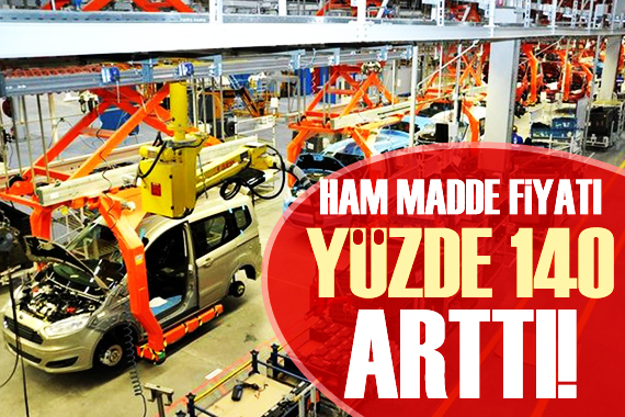 Otomotivde ham madde fiyatında yüzde 140 lık artış!