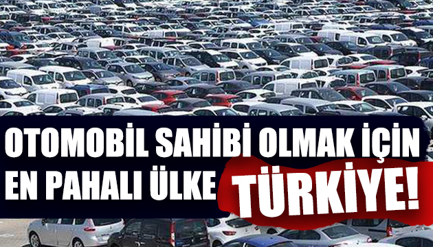 Türkiye, otomobil sahibi olmak için en pahalı ülke!