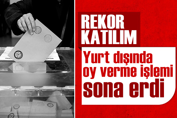 Yurt dışında oy verme işlemi sona erdi: Rekor katılım!