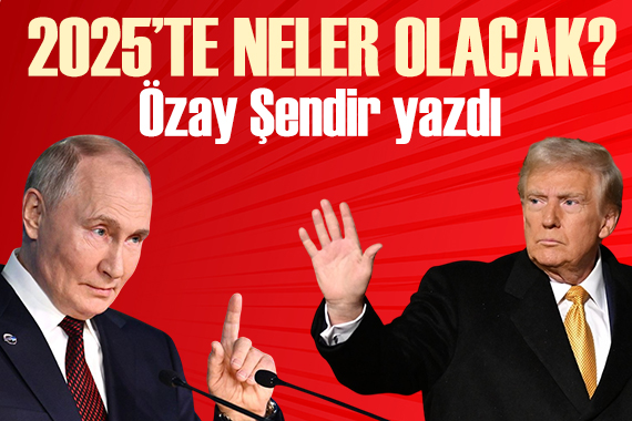 Özay Şendir yazdı: 2025 te neler bekleniyor?