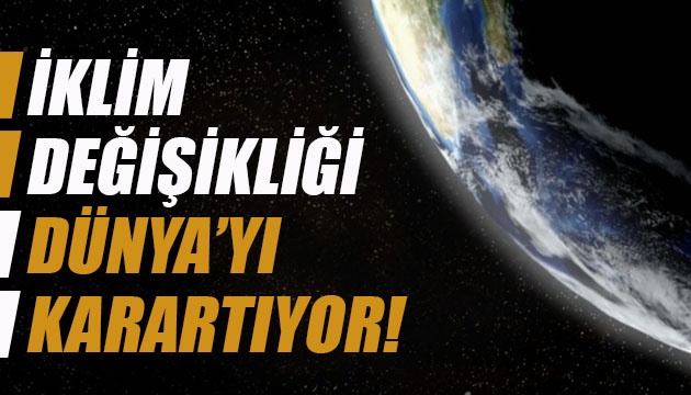 İklim değişikliği Dünya yı karartıyor!