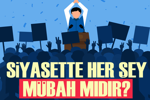 Siyasette her şey mübah mıdır?