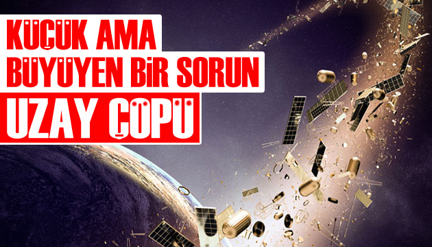 Küçük ama büyüyen bir sorun  Uzay Çöpü 