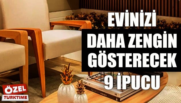 Evinizi daha zengin gösterecek dokuz ipucu!