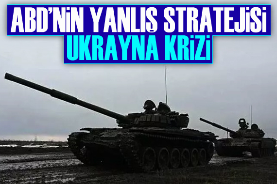 ABD nin yanlış stratejisi; Ukrayna krizi