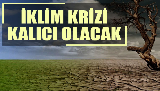 İklim krizi kalıcı olacak!