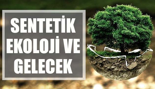 Sentetik Ekoloji ve Gelecek