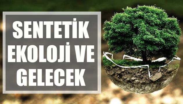 Sentetik Ekoloji ve Gelecek