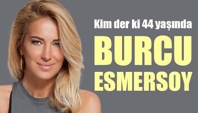 Kim der ki 44 yaşında Burcu Esmersoy