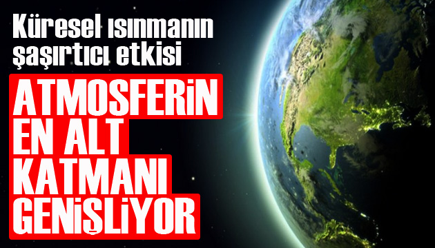 Küresel ısınmanın şaşırtıcı etkisi: Atmosferin en alt katmanı genişliyor