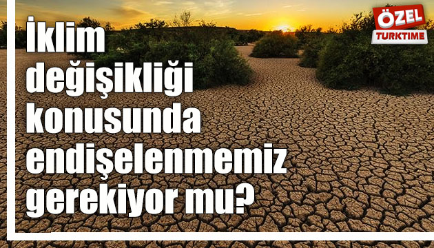 İklim değişikliği konusunda endişelenmemiz gerekiyor mu?