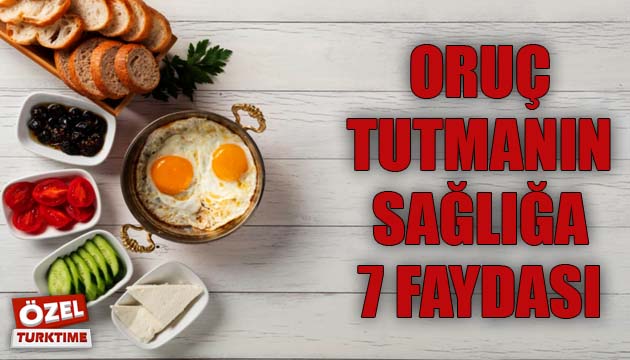 Oruç tutmanın sağlığa 7 faydası