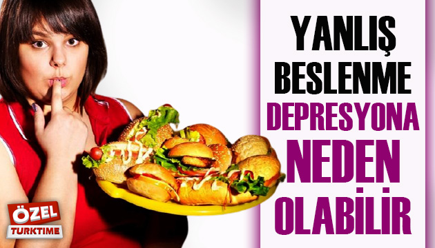 Yanlış beslenme depresyona neden olabilir!