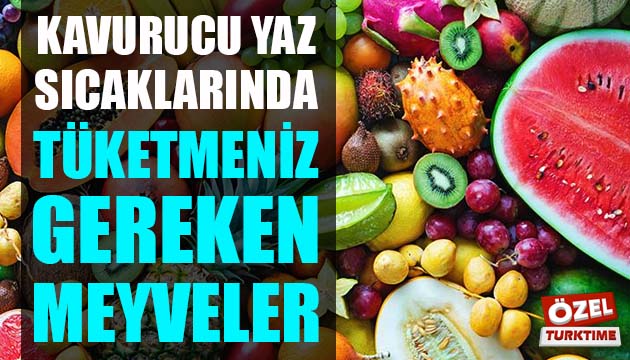 Kavurucu yaz sıcaklarında tüketmeniz gereken meyveler