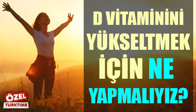 D Vitamini seviyesini yükseltmek için ne yapmalıyız?