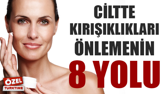 Ciltte kırışıklıkları önlemenin 8 yolu!