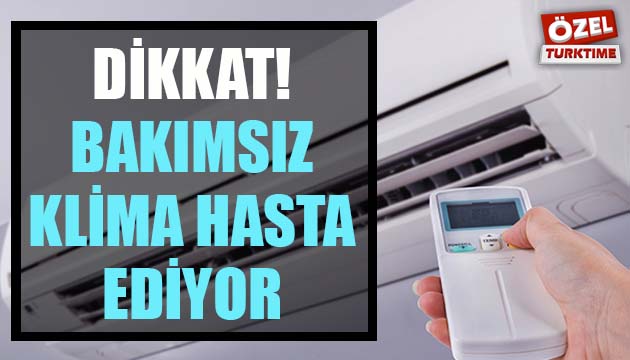 Dikkat! Bakımsız klima hasta ediyor