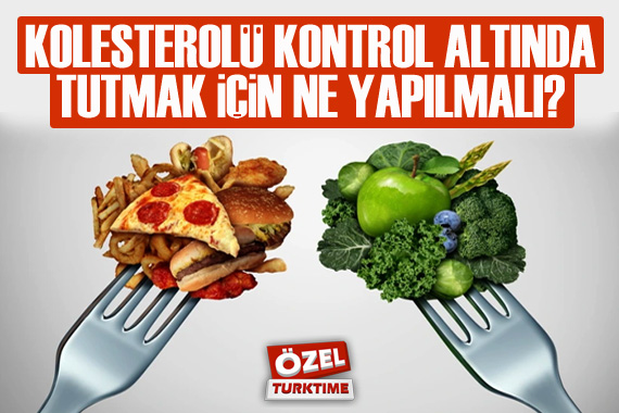 Kolesterolü kontrol altında tutmak için ne yapılmalı?