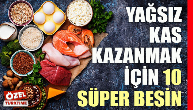 Yağsız kas kazanmak için 10 süper besin!