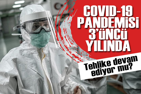 Koronavirüs pandemisi 3 üncü yılında! Tehlike hala devam ediyor mu?