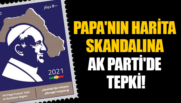 Papa nın harita skandalına Ak Parti den tepki