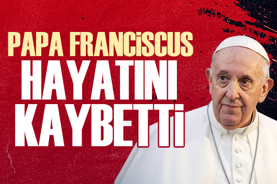 Papa Franciscus hayatını kaybetti