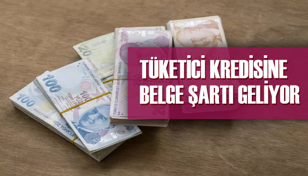 Tüketici kredisine belge şartı geliyor!