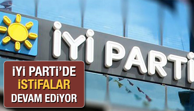 İYİ Parti de istifalar sürüyor