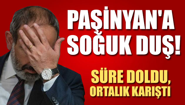 Paşinyan a soğuk duş! Süre doldu, ortalık karıştı