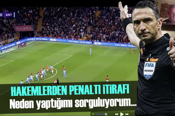 Hakemlerden penaltı itirafı! Futbolda kaos bitmiyor...