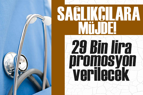 Müjde! Sağlık çalışanlarına promosyon ödemesi