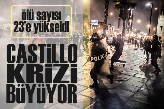 Castillo protestoları şiddetleniyor: Ölü sayısı 23 e yükseldi