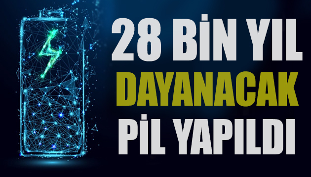 28 bin yıl dayanacak pil üretildi